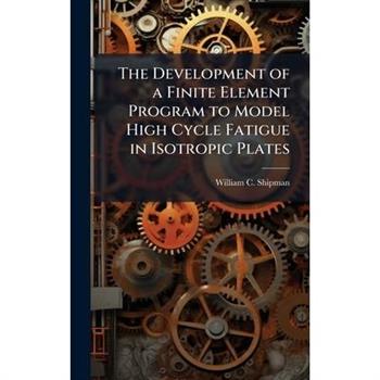 The Development of a Finite Element Program to Model High Cycle Fatigue in Isotropic Plates