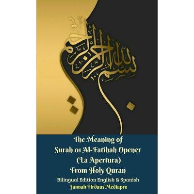 The Meaning of Surah 01 Al-Fatihah Opener (La Apertura) From Holy Quran Bilingual Edition