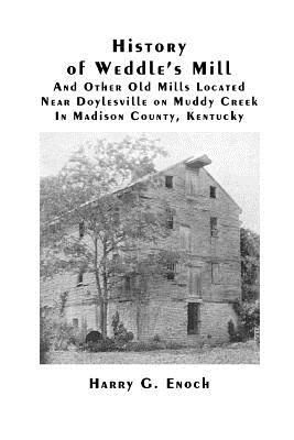 History of Weddle’s Mill And Other Old Mills Located Near Doylesville on Muddy Creek In Madison County, Kentucky