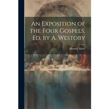 An Exposition of the Four Gospels, Ed. by A. Westoby