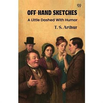 Off-Hand Sketches A Little Dashed With Humor