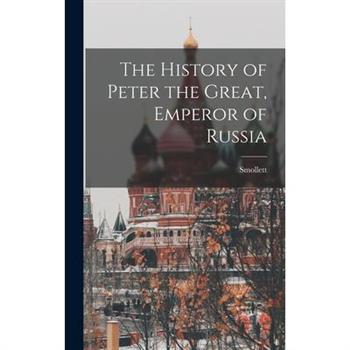 The History of Peter the Great, Emperor of Russia