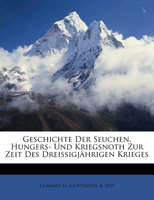Geschichte Der Seuchen, Hungers- Und Kriegsnoth Zur Zeit Des Dreissigjahrigen Krieges