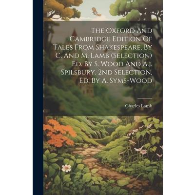 The Oxford And Cambridge Edition Of Tales From Shakespeare, By C. And M. Lamb (selection) Ed. By S. Wood And A.j. Spilsbury. 2nd Selection, Ed. By A. Syms-wood