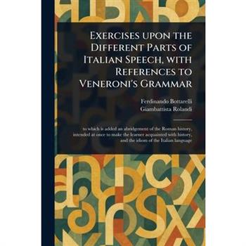 Exercises Upon the Different Parts of Italian Speech, With References to Veneroni's Grammar