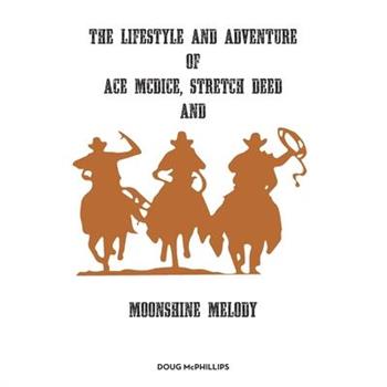 The lifestyle and adventure of Ace McDice, Stretch Deed & moonshine Melody