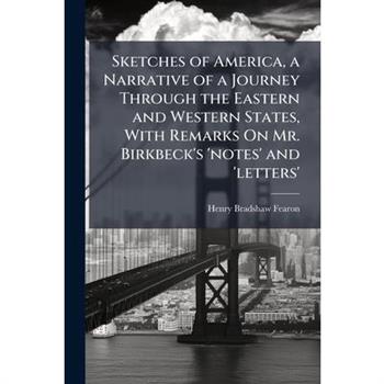 Sketches of America, a Narrative of a Journey Through the Eastern and Western States, With Remarks On Mr. Birkbeck's 'notes' and 'letters'