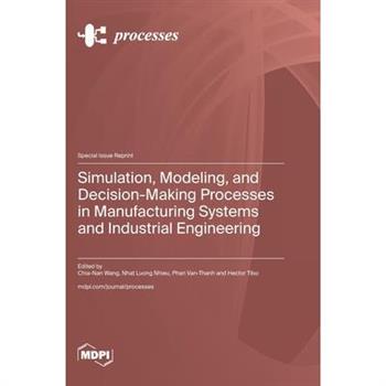 Simulation, Modeling, and Decision-Making Processes in Manufacturing Systems and Industrial Engineering