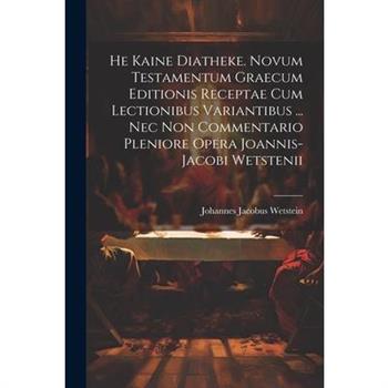 He Kaine Diatheke. Novum Testamentum Graecum Editionis Receptae Cum Lectionibus Variantibus ... Nec Non Commentario Pleniore Opera Joannis-jacobi Wetstenii