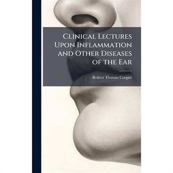 Clinical Lectures Upon Inflammation and Other Diseases of the Ear