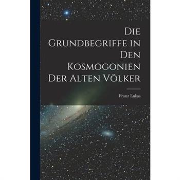 Die Grundbegriffe in den Kosmogonien der Alten V繹lker