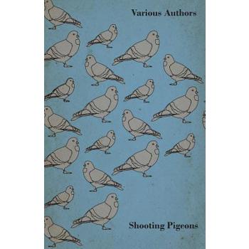 Shooting Pigeons - With Chapters on Various Game Birds and Cooking Game Birds