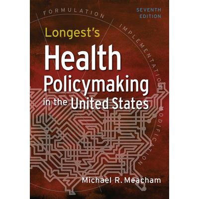 Longest’s Health Policymaking in the United States, Seventh Edition