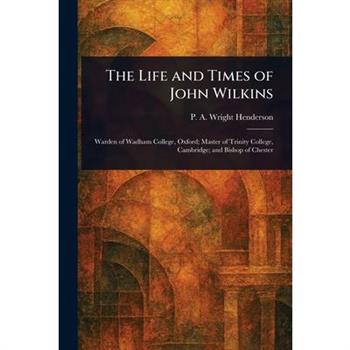 The Life and Times of John Wilkins