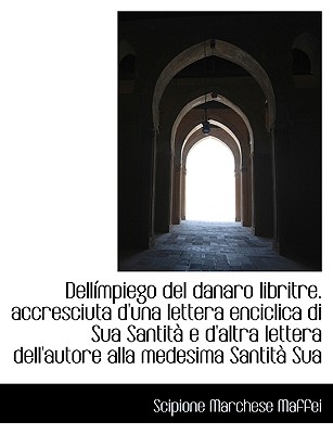 Dell Mpiego del Danaro Libritre. Accresciuta D’Una Lettera Enciclica Di Sua Santit E D’Altra Letter