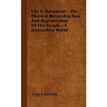 Life Is Movement - The Physical Reconstruction And Regeneration Of The People - A Diseaseless World