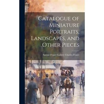 Catalogue of Miniature Portraits, Landscapes, and Other Pieces