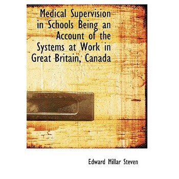 Medical Supervision in Schools Being an Account of the Systems at Work in Great Britain, Canada
