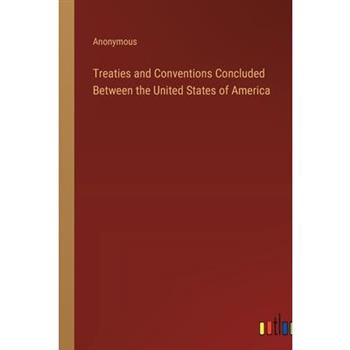 Treaties and Conventions Concluded Between the United States of America