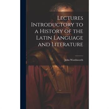 Lectures Introductory to a History of the Latin Language and Literature