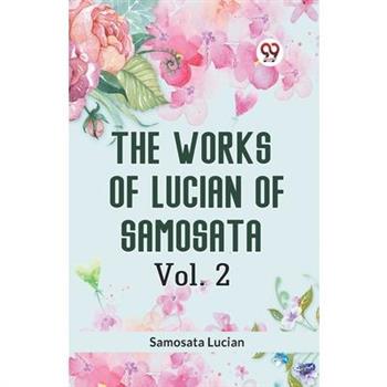 The Works of Lucian of Samosata Vol. 2