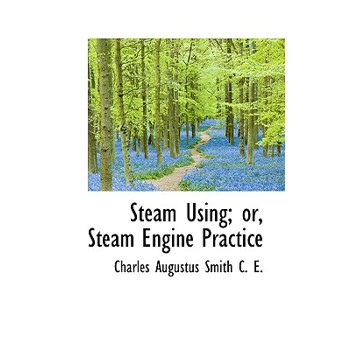Steam Using; Or, Steam Engine Practice