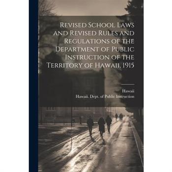 Revised School Laws and Revised Rules and Regulations of the Department of Public Instruction of the Territory of Hawaii, 1915