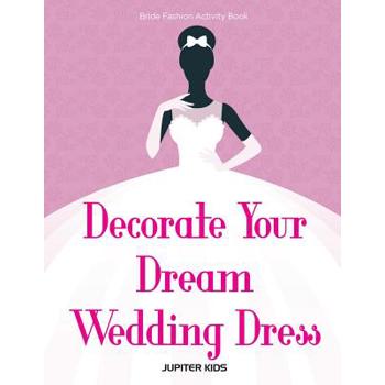 Decorate Your Dream Wedding Dress Bride Fashion Activity Book