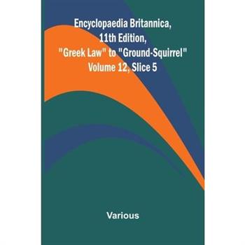 Encyclopaedia Britannica, 11th Edition, "Greek Law" to "Ground-Squirrel" Volume 12, Slice 5