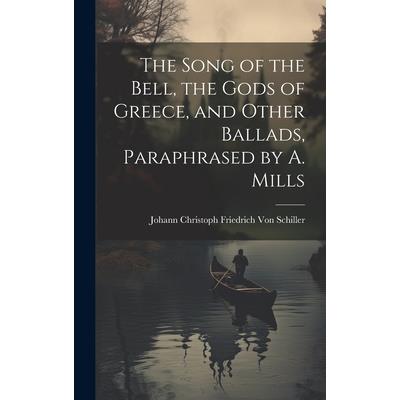 The Song of the Bell, the Gods of Greece, and Other Ballads, Paraphrased by A. Mills