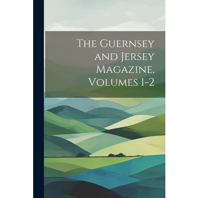 The Guernsey and Jersey Magazine, Volumes 1-2