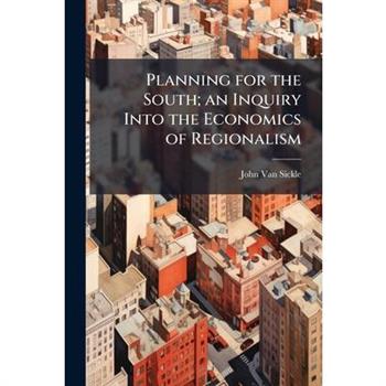 Planning for the South; an Inquiry Into the Economics of Regionalism