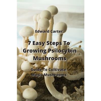 7 Easy Steps To Growing Psilocybin Mushrooms