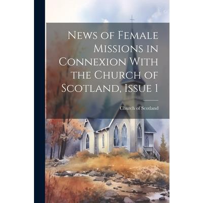 News of Female Missions in Connexion With the Church of Scotland, Issue 1