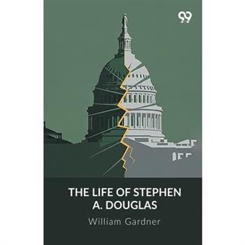 The Life Of Stephen A. Douglas