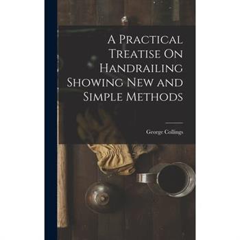 A Practical Treatise On Handrailing Showing New and Simple Methods