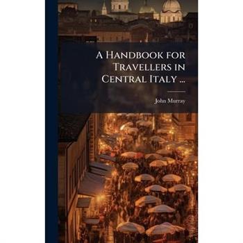 A Handbook for Travellers in Central Italy ...