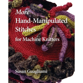 More Hand-Manipulated Stitches for Machine Knitters