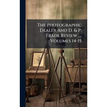 The Photographic Dealer And D. & P. Trade Review ..., Volumes 14-15