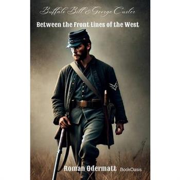 Buffalo Bill & George Custer - Between the Front Lines of the West