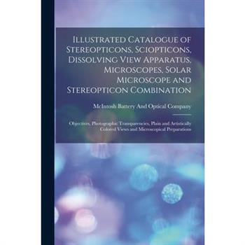 Illustrated Catalogue of Stereopticons, Sciopticons, Dissolving View Apparatus, Microscopes, Solar Microscope and Stereopticon Combination
