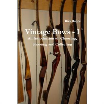 VINTAGE BOWS - I An Introduction to choosing, shooting and collecting