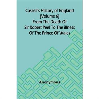 Cassell's History of England (Volume 6); From the Death of Sir Robert Peel to the Illness of the Prince of Wales