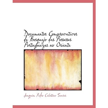 Documentos Comprovativos de Bosquejo Das Possesses Portuguezas No Oriente