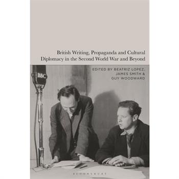 British Writing, Propaganda and Cultural Diplomacy in the Second World War and Beyond
