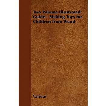 Two Volume Illustrated Guide - Making Toys for Children from Wood