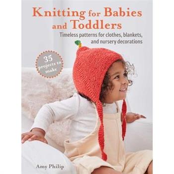 Knitting for Babies and Toddlers: 35 Projects to Make
