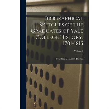 Biographical Sketches of the Graduates of Yale College History, 1701-1815; Volume 1