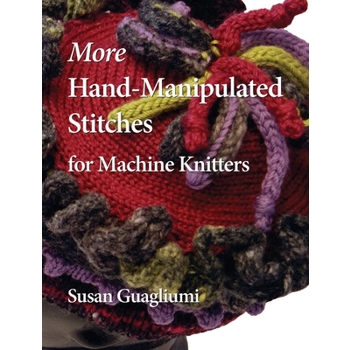 More Hand-Manipulated Stitches for Machine Knitters