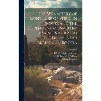 The Monastery of Saint Luke of Stiris, in Phocis, and the Dependent Monastery of Saint Nicolas in the Fields, Near Skripou, in Boeotia